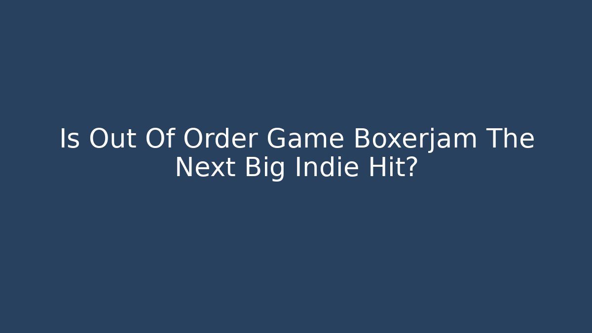 Is Out Of Order Game Boxerjam The Next Big Indie Hit?