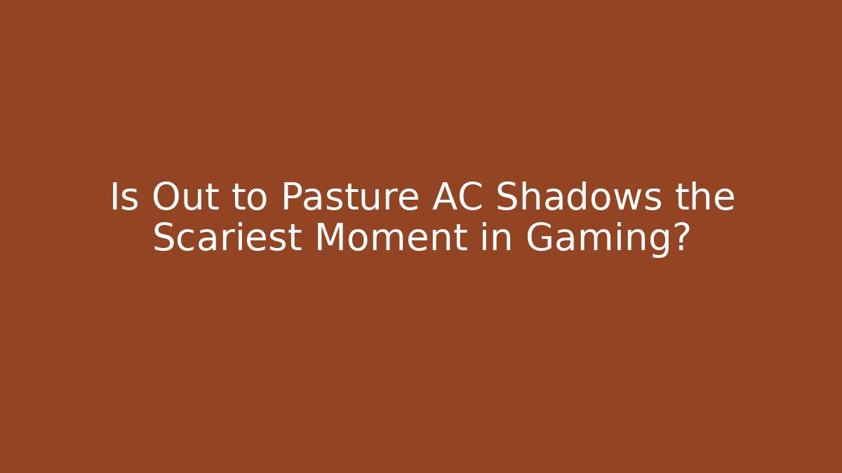 Is Out to Pasture AC Shadows the Scariest Moment in Gaming? - Critter Realm