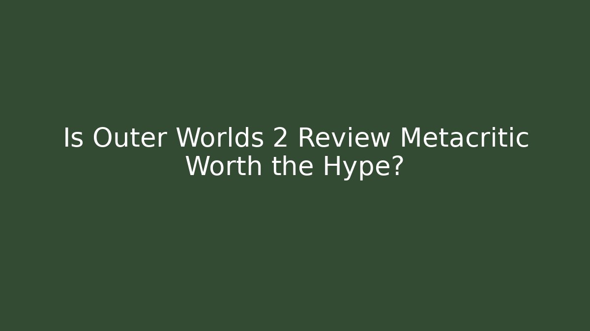 Is Outer Worlds 2 Review Metacritic Worth the Hype?