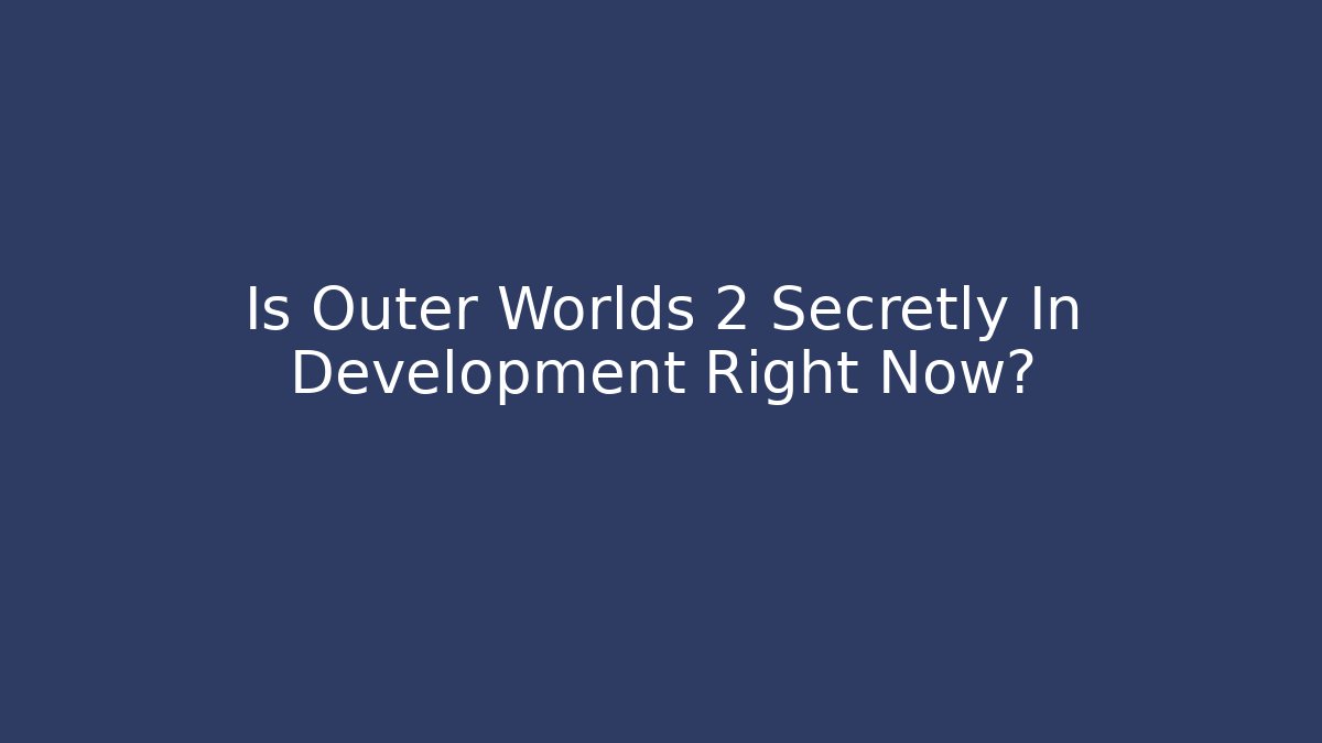 Is Outer Worlds 2 Secretly In Development Right Now?