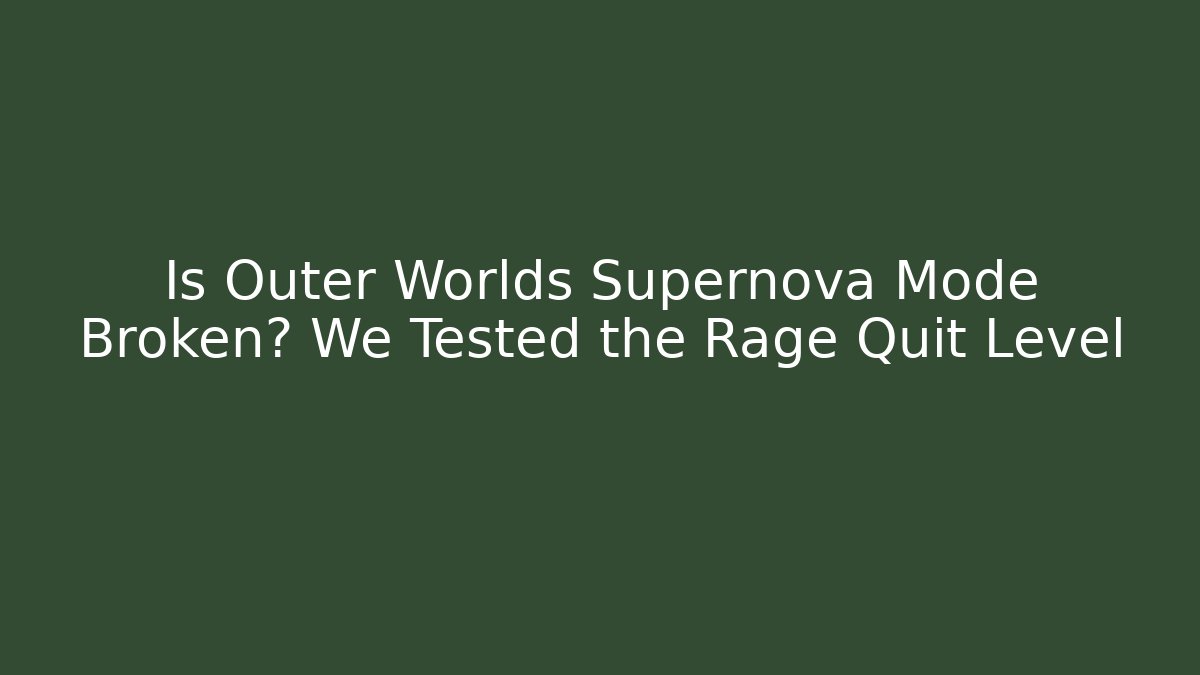 Is Outer Worlds Supernova Mode Broken? We Tested the Rage Quit Level