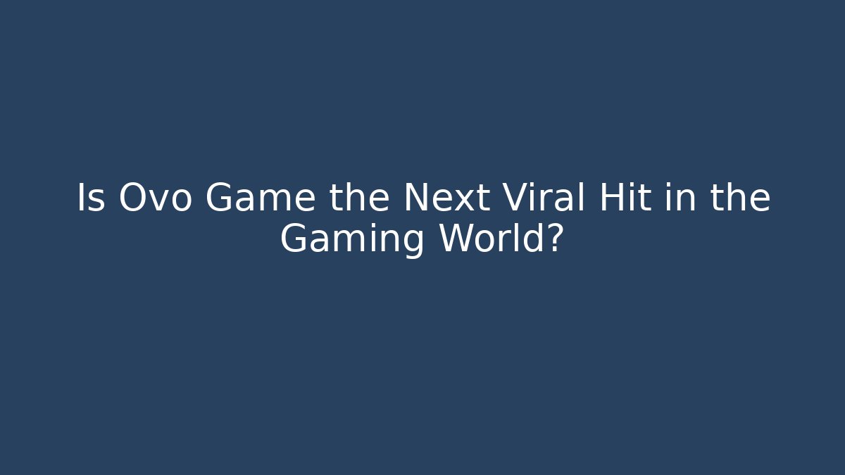 Is Ovo Game the Next Viral Hit in the Gaming World?