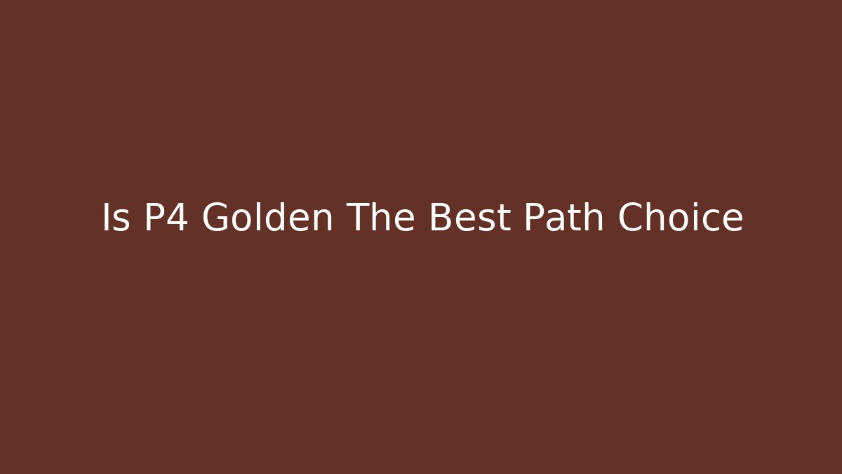 Is P4 Golden The Best Path Choice