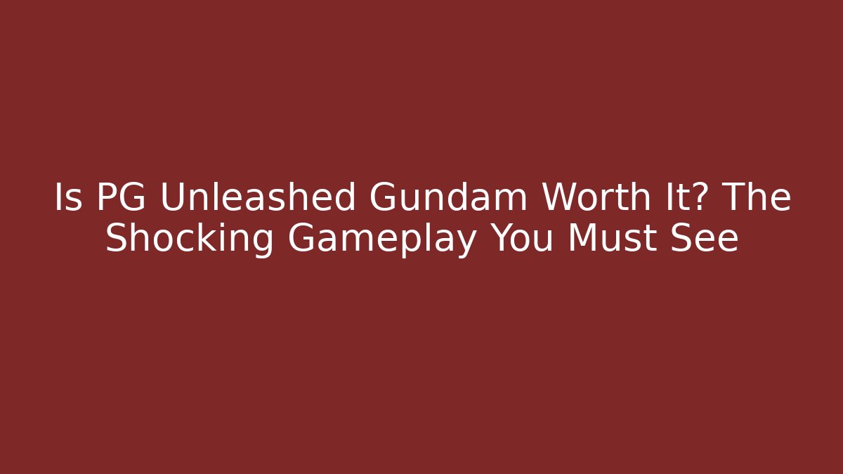 Is PG Unleashed Gundam Worth It? The Shocking Gameplay You Must See