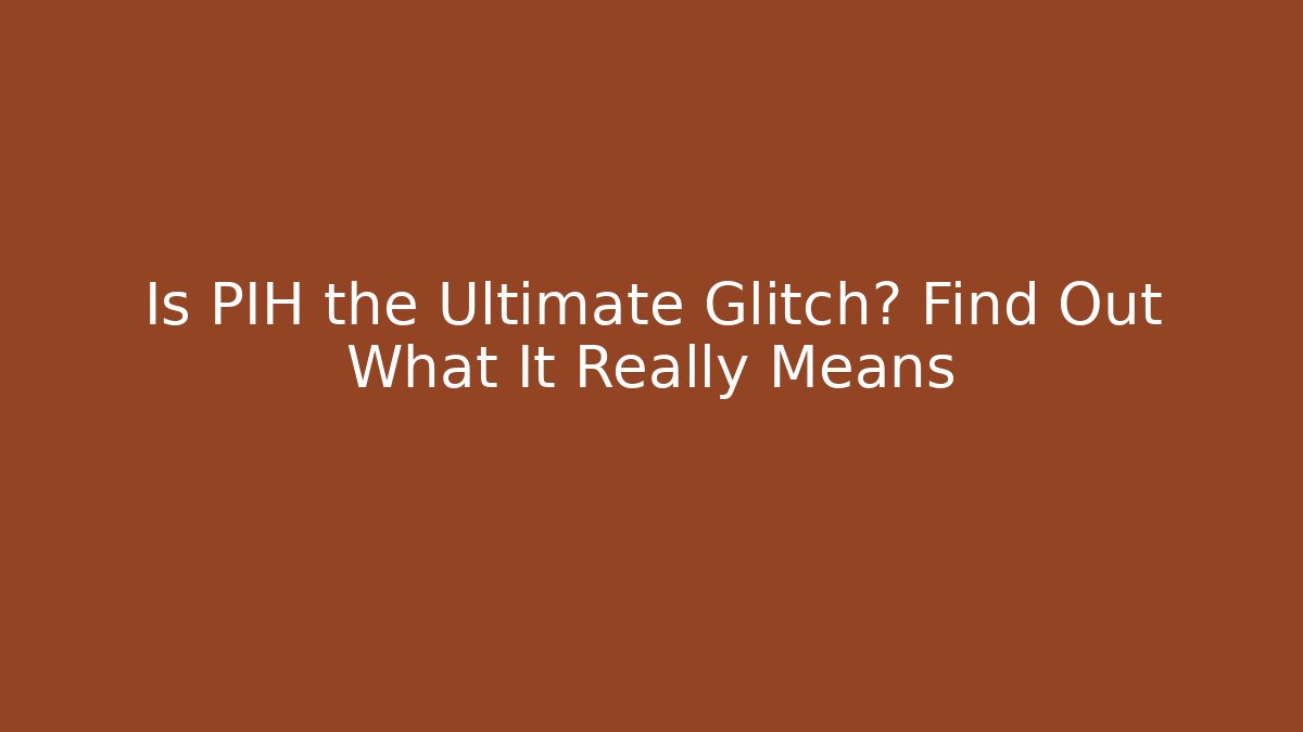 Is PIH the Ultimate Glitch? Find Out What It Really Means