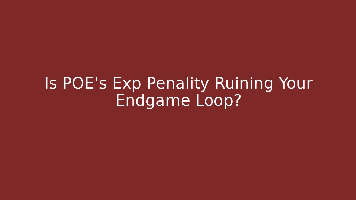 Is POE's Exp Penality Ruining Your Endgame Loop?