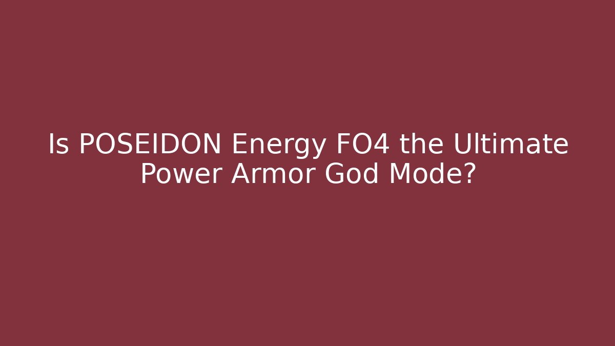 Is POSEIDON Energy FO4 the Ultimate Power Armor God Mode?