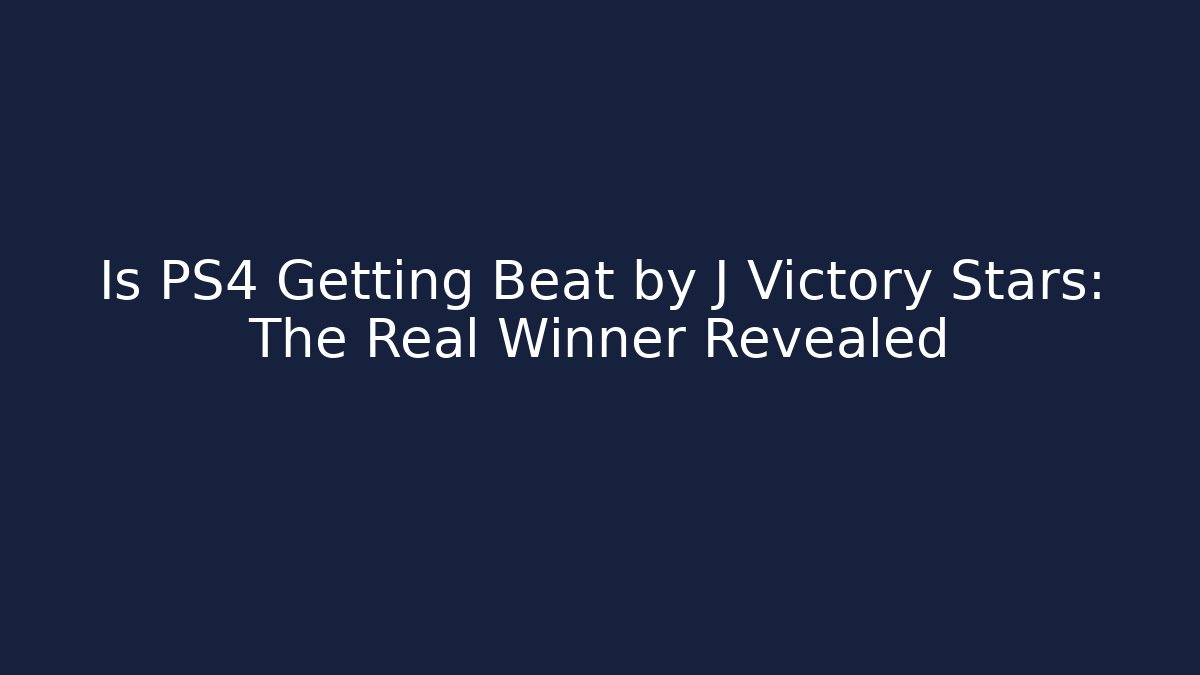 Is PS4 Getting Beat by J Victory Stars: The Real Winner Revealed