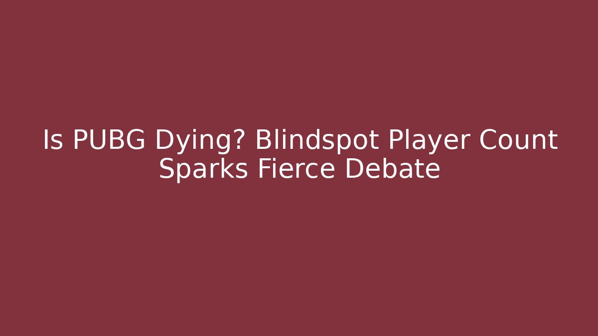 Is PUBG Dying? Blindspot Player Count Sparks Fierce Debate