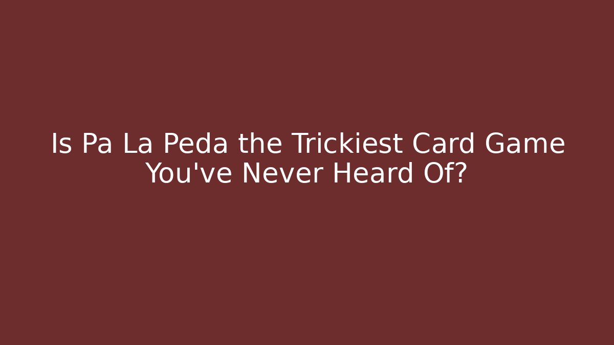 Is Pa La Peda the Trickiest Card Game You've Never Heard Of?