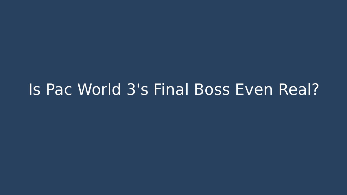 Is Pac World 3’s Final Boss Even Real?
