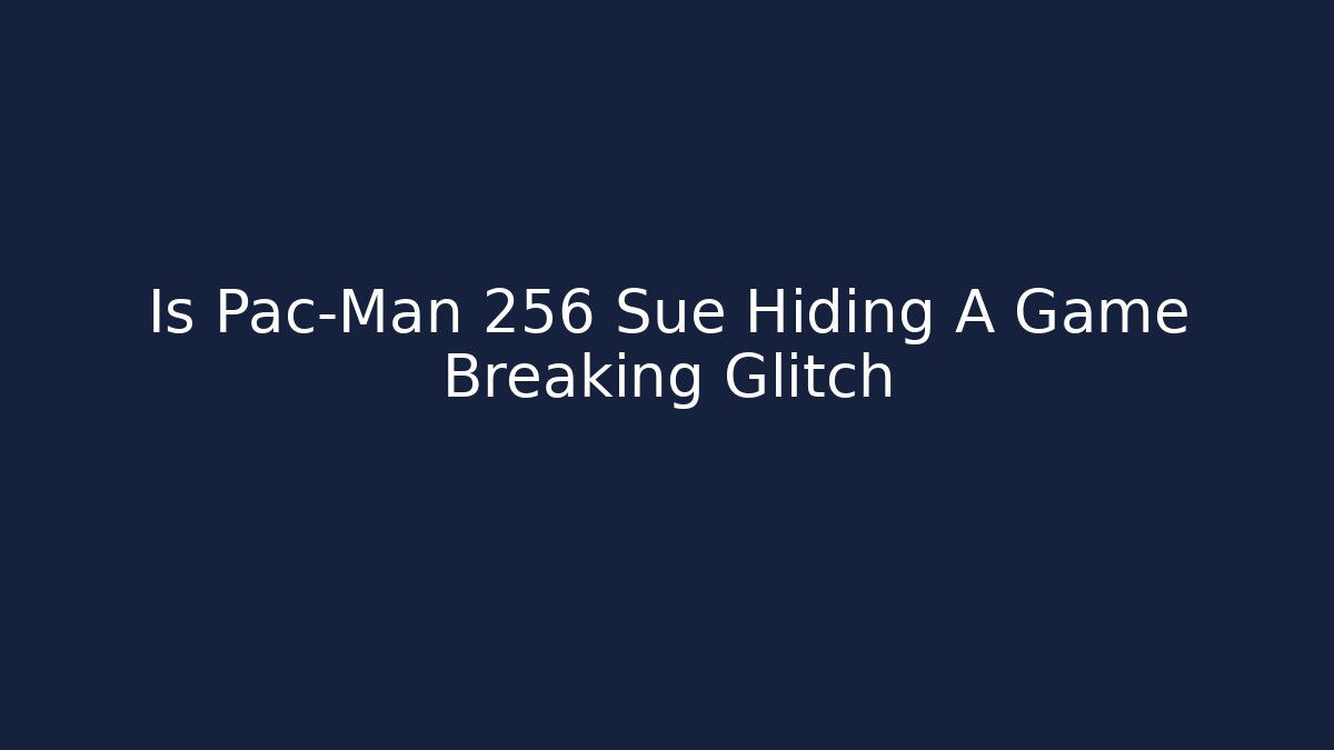 Is Pac-Man 256 Sue Hiding A Game Breaking Glitch - Critter Realm
