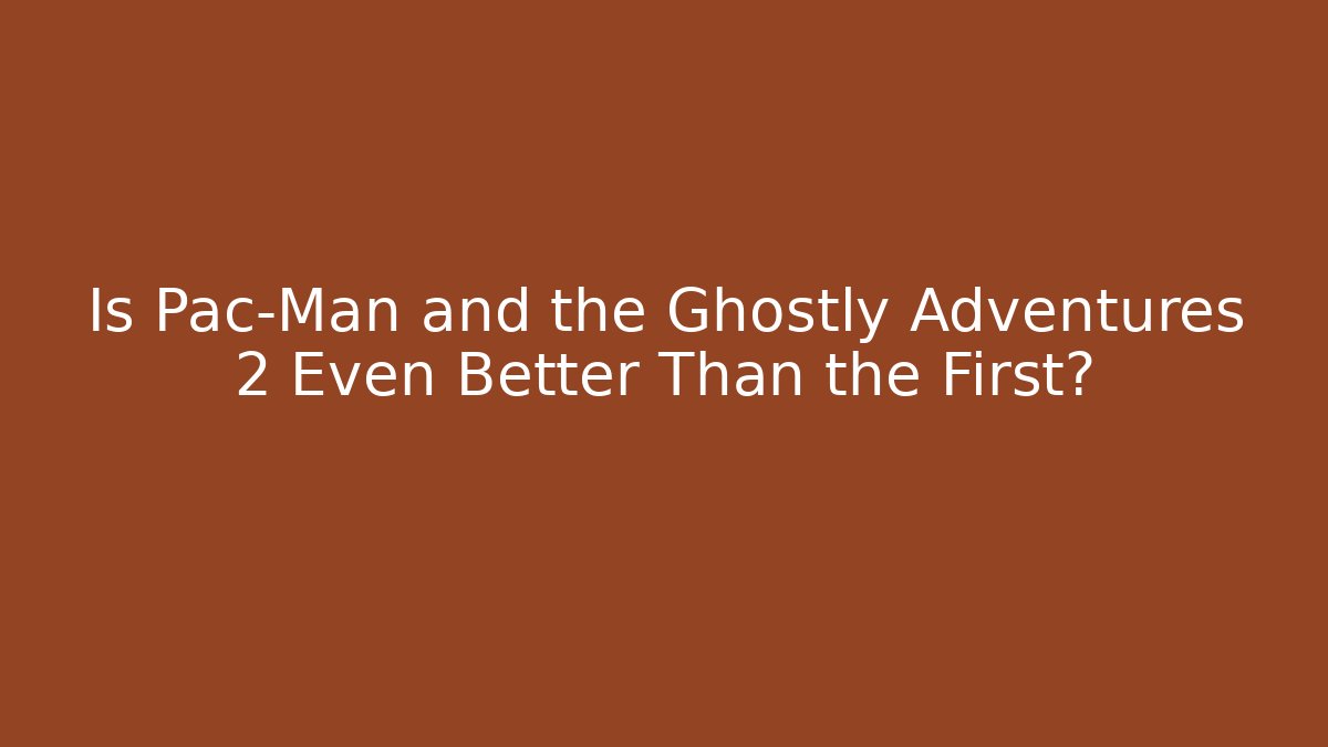 Is Pac-Man and the Ghostly Adventures 2 Even Better Than the First?