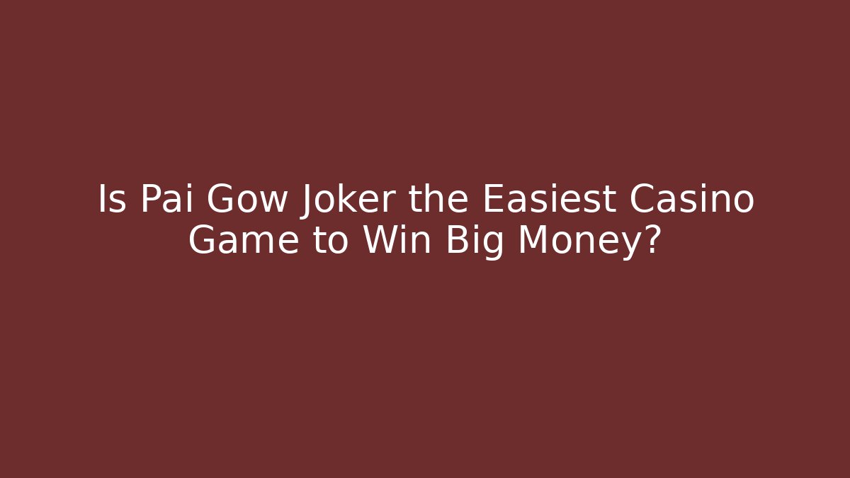 Is Pai Gow Joker the Easiest Casino Game to Win Big Money?