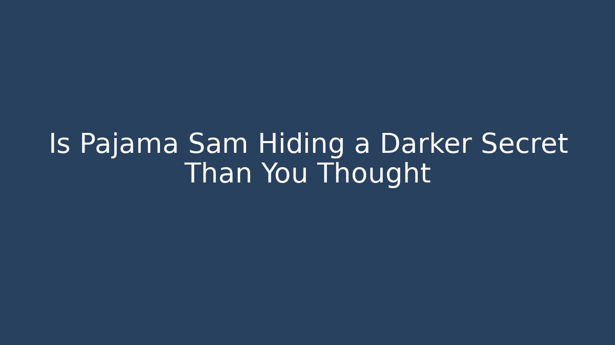 Is Pajama Sam Hiding a Darker Secret Than You Thought