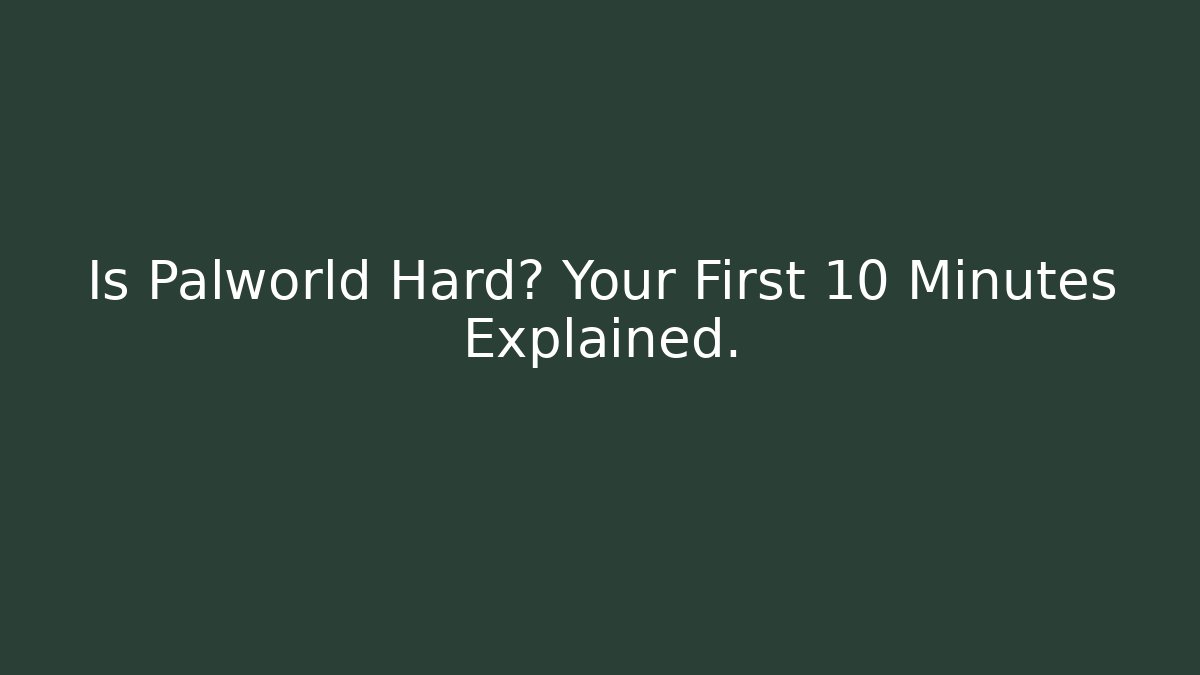 Is Palworld Hard? Your First 10 Minutes Explained. - Critter Realm