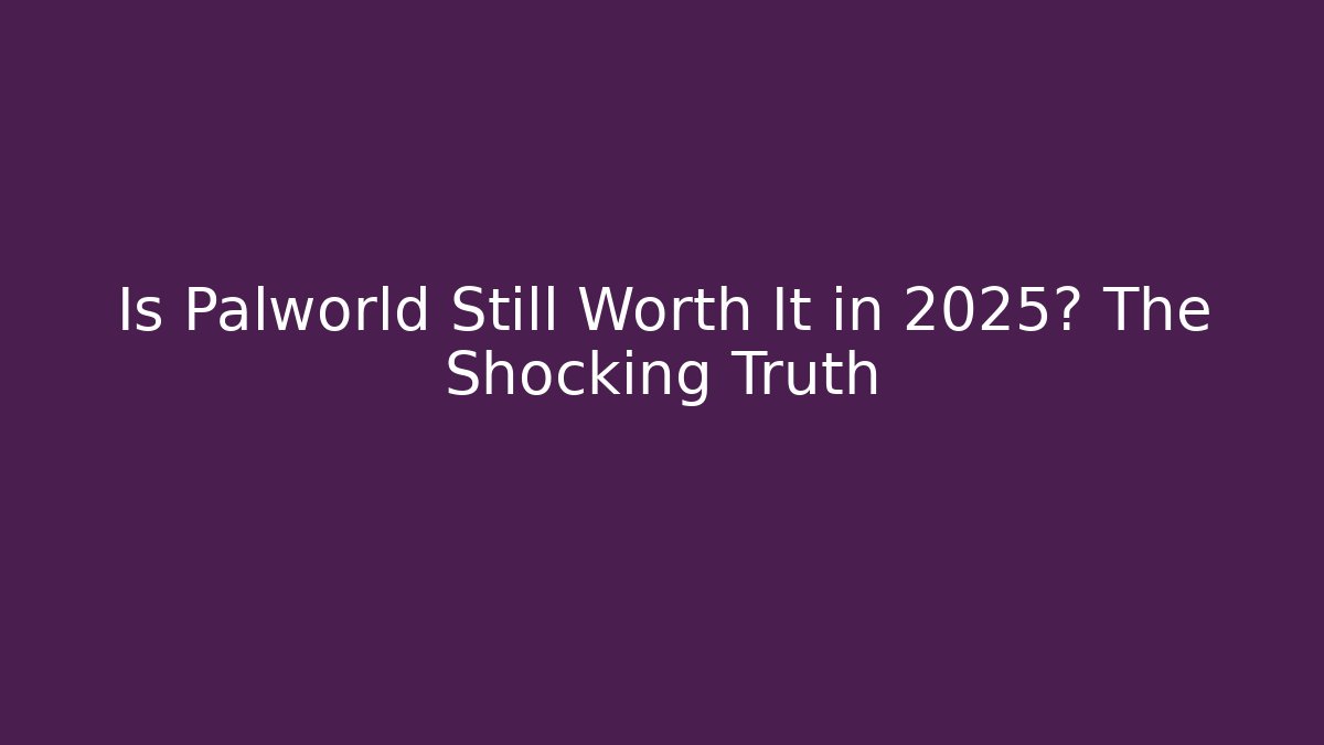 Is Palworld Still Worth It in 2025? The Shocking Truth