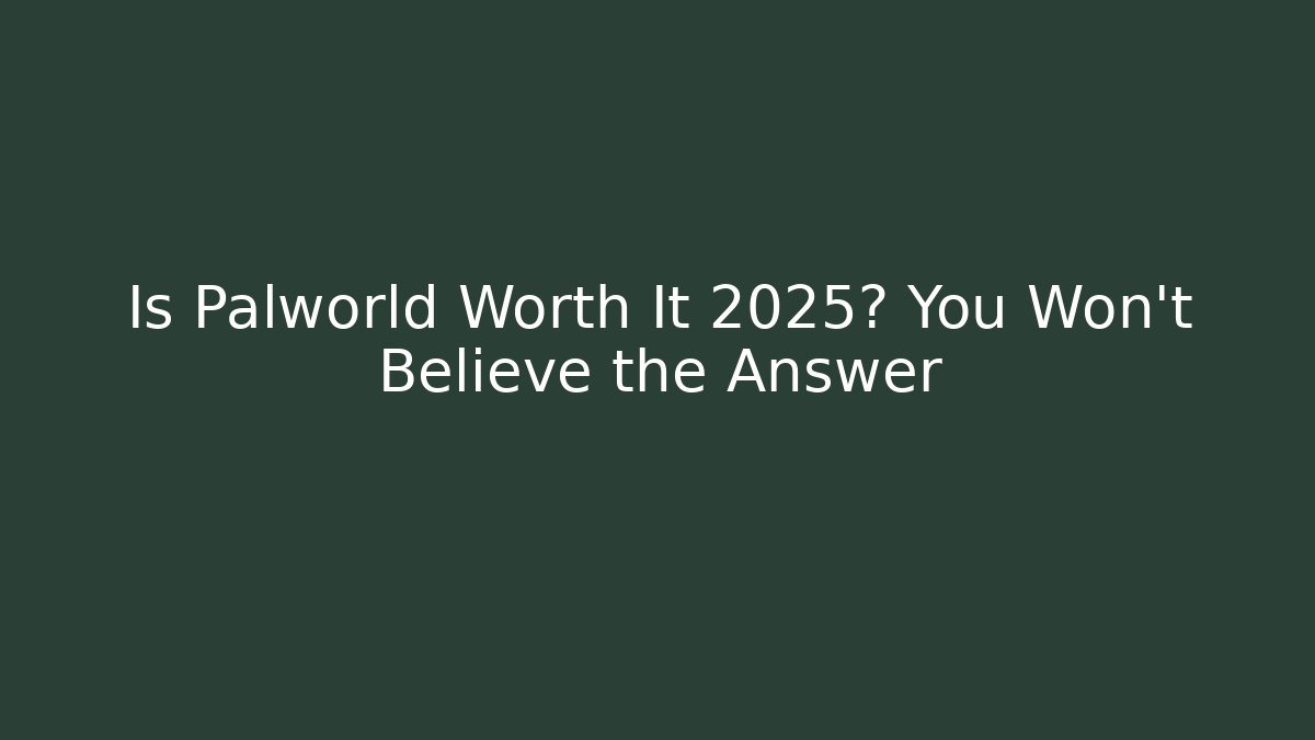 Is Palworld Worth It 2025? You Won’t Believe the Answer