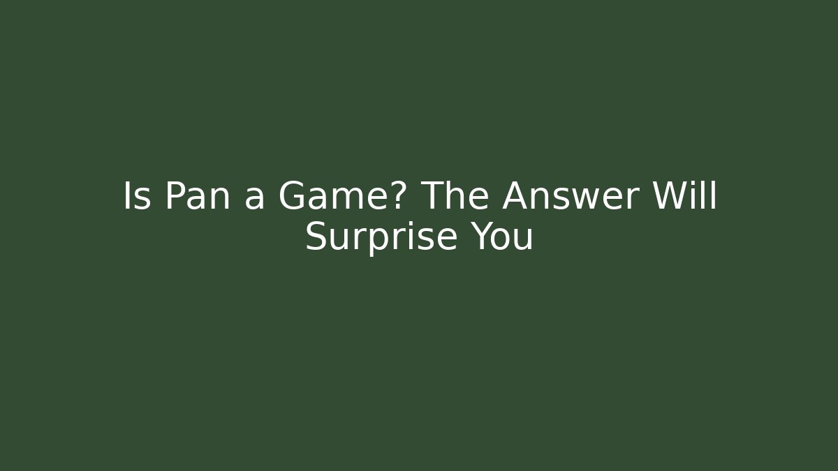 Is Pan a Game? The Answer Will Surprise You - Critter Realm