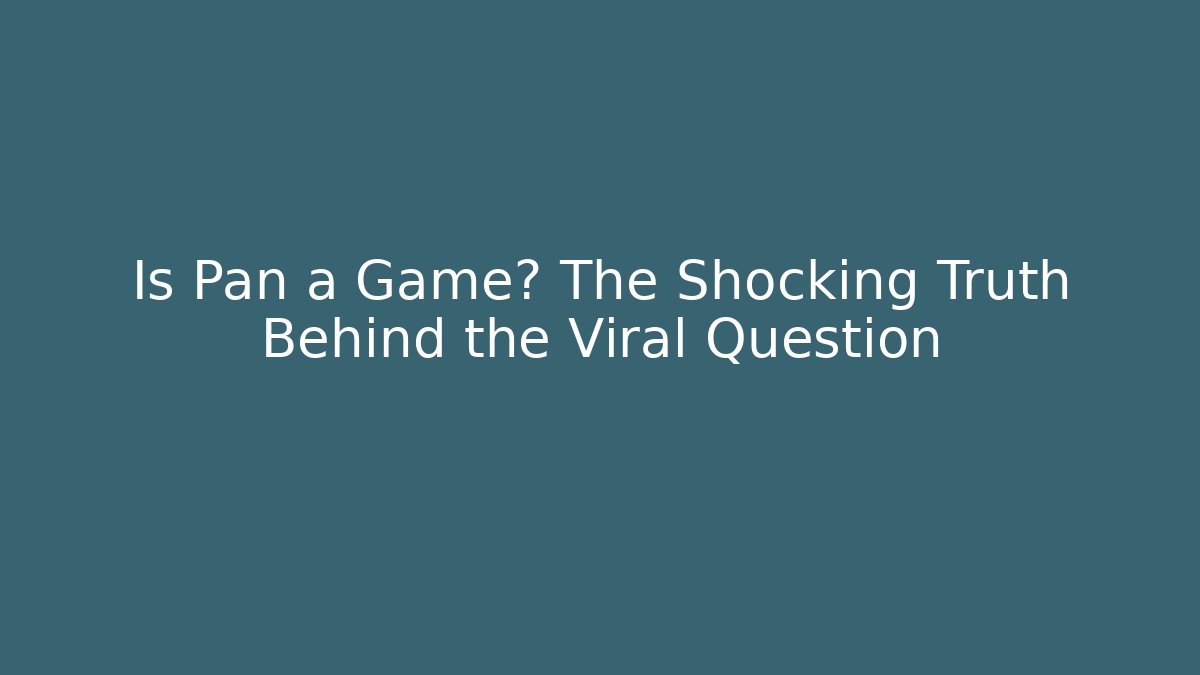 Is Pan a Game? The Shocking Truth Behind the Viral Question