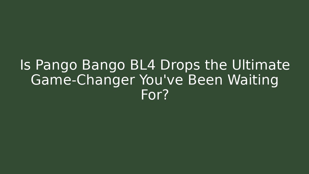 Is Pango Bango BL4 Drops the Ultimate Game-Changer You’ve Been Waiting For?