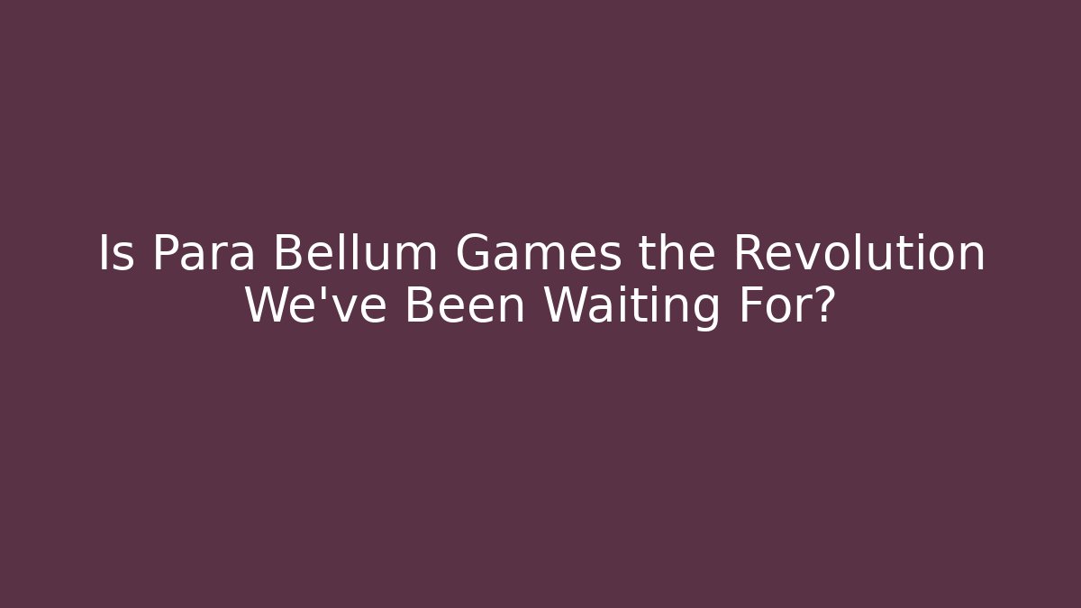 Is Para Bellum Games the Revolution We’ve Been Waiting For?
