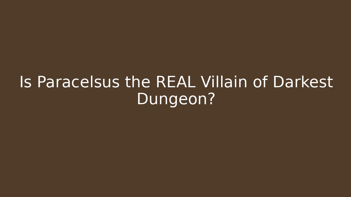 Is Paracelsus the REAL Villain of Darkest Dungeon?