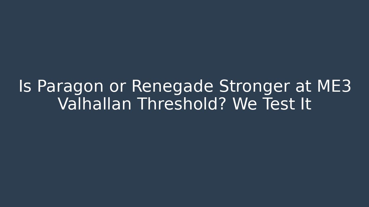 Is Paragon or Renegade Stronger at ME3 Valhallan Threshold? We Test It