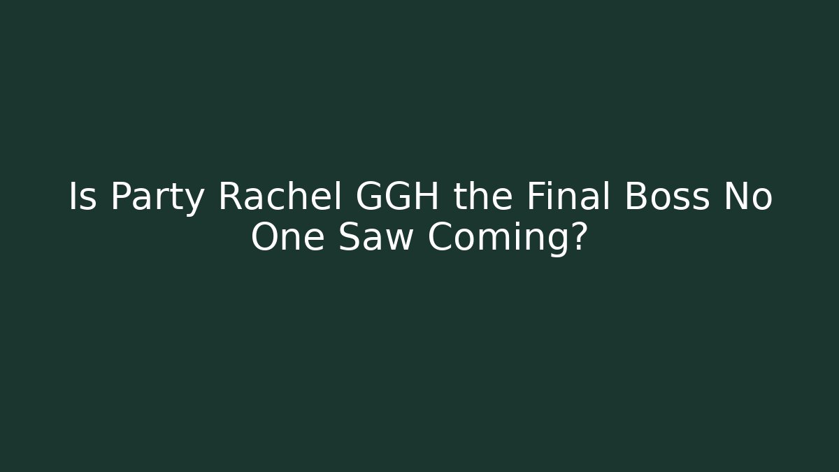Is Party Rachel GGH the Final Boss No One Saw Coming?