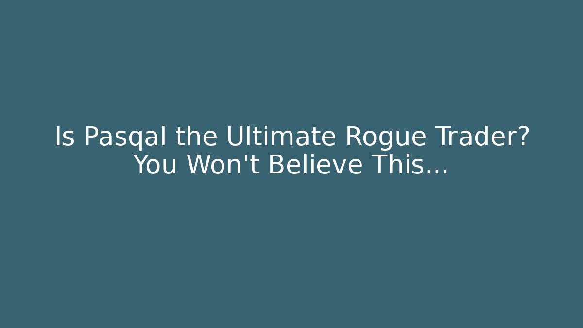 Is Pasqal the Ultimate Rogue Trader? You Won’t Believe This...