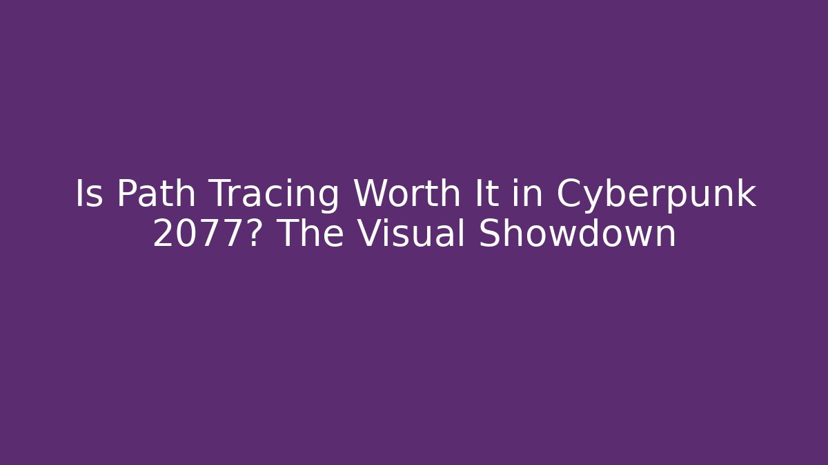Is Path Tracing Worth It in Cyberpunk 2077? The Visual Showdown