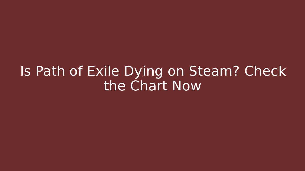 Is Path of Exile Dying on Steam? Check the Chart Now
