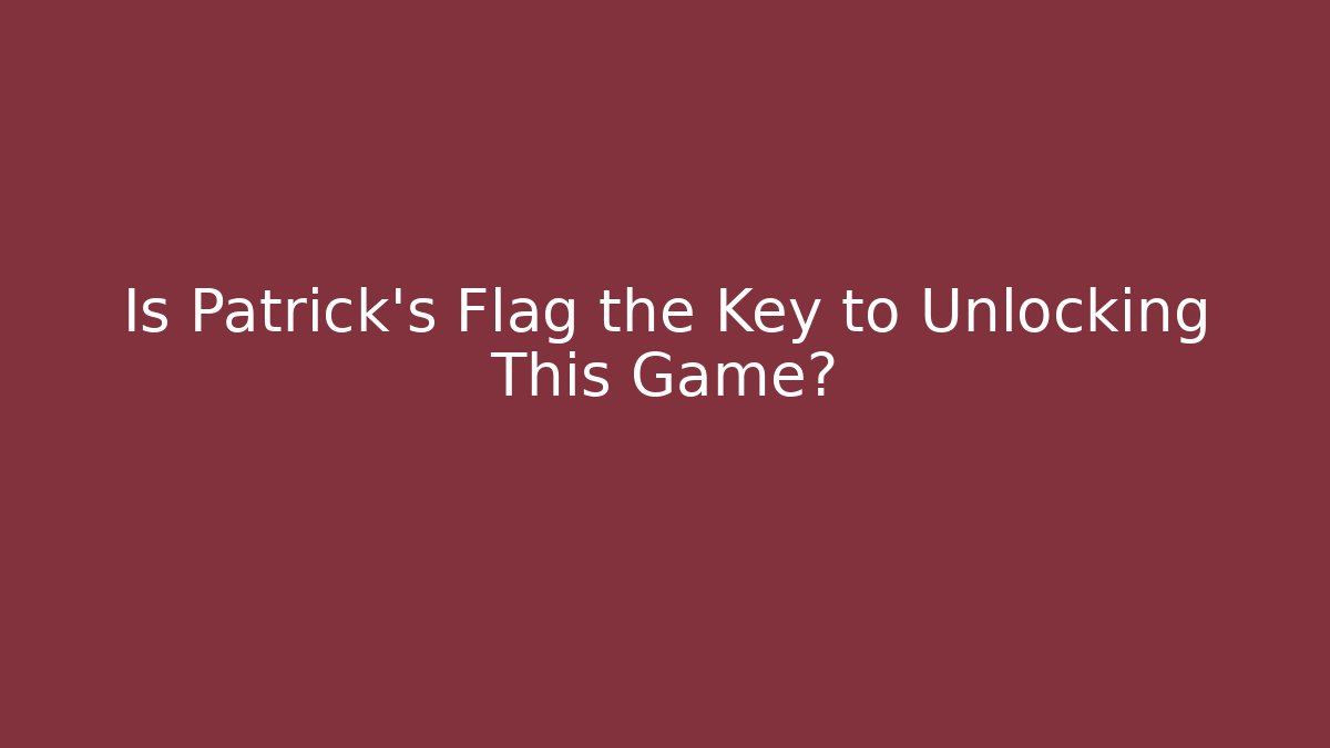 Is Patrick's Flag the Key to Unlocking This Game?