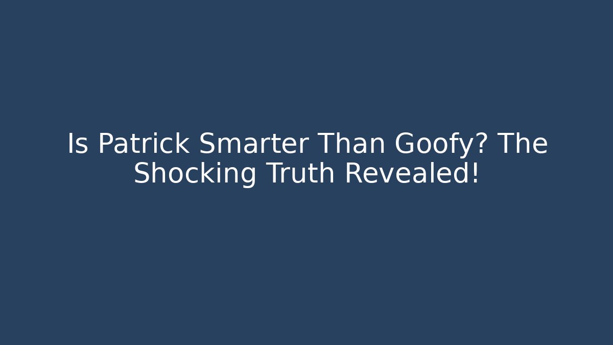 Is Patrick Smarter Than Goofy? The Shocking Truth Revealed!