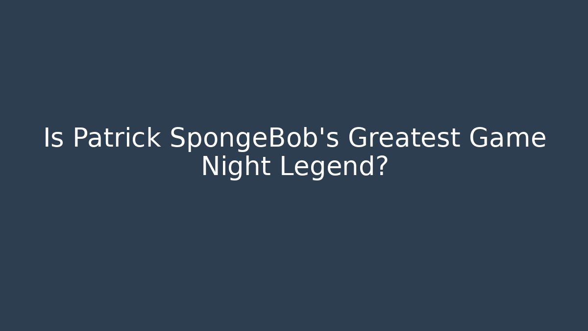 Is Patrick SpongeBob’s Greatest Game Night Legend? - Critter Realm