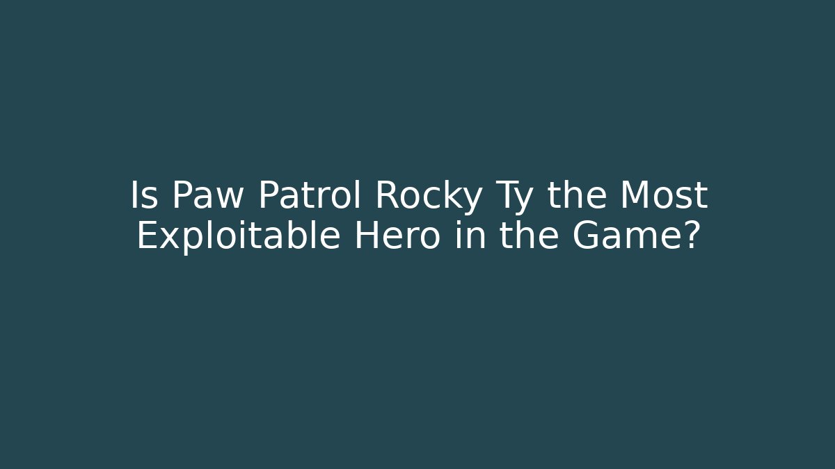 Is Paw Patrol Rocky Ty the Most Exploitable Hero in the Game?