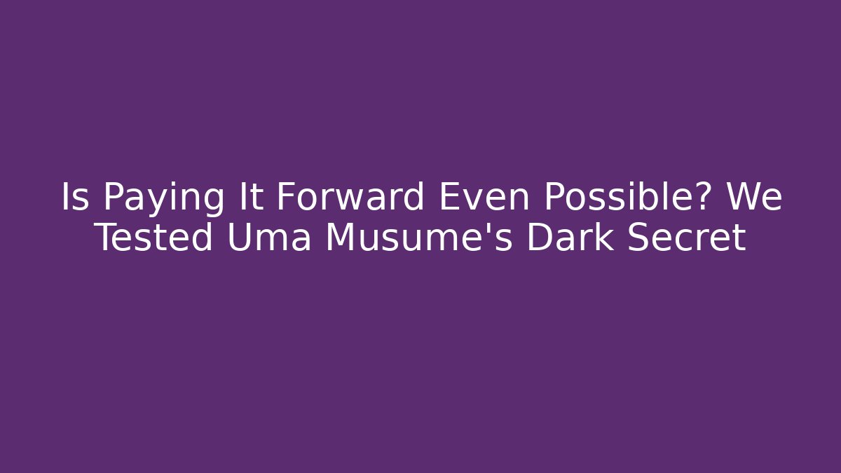 Is Paying It Forward Even Possible? We Tested Uma Musume's Dark Secret