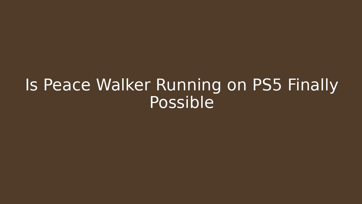 Is Peace Walker Running on PS5 Finally Possible - Critter Realm