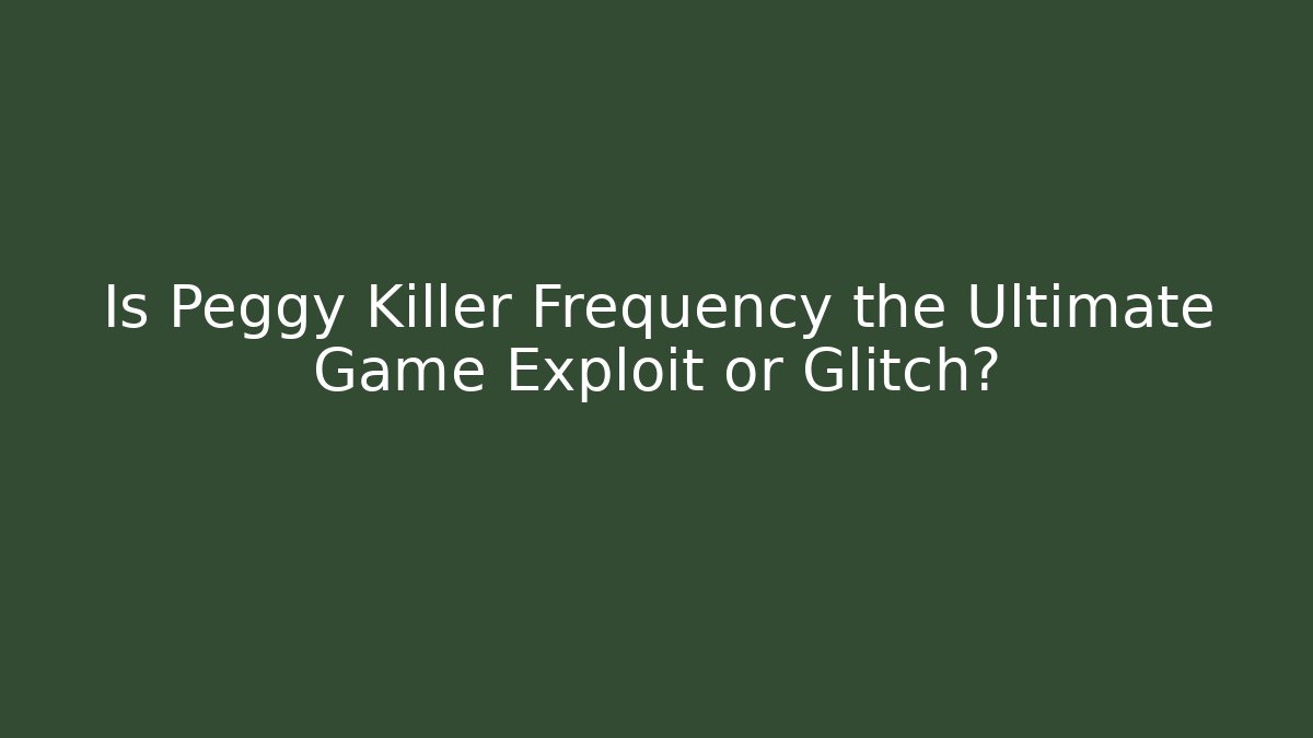 Is Peggy Killer Frequency the Ultimate Game Exploit or Glitch?