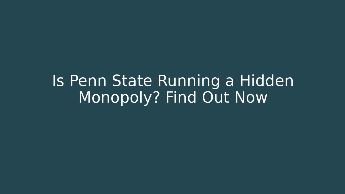 Is Penn State Running a Hidden Monopoly? Find Out Now