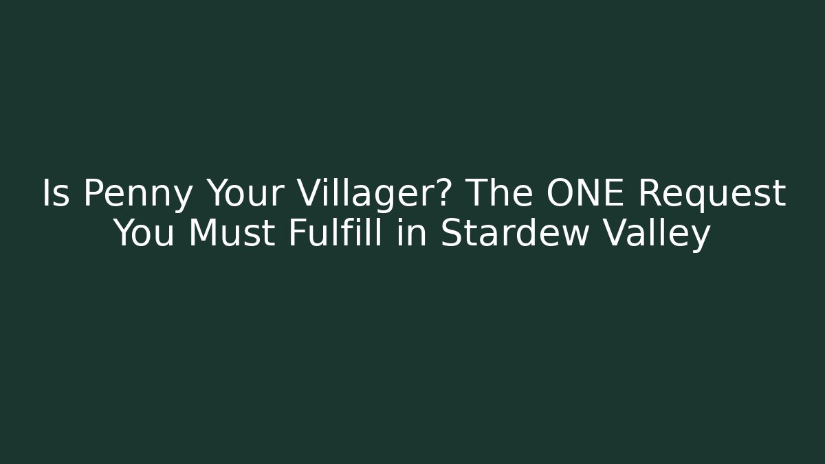 Is Penny Your Villager? The ONE Request You Must Fulfill in Stardew Valley