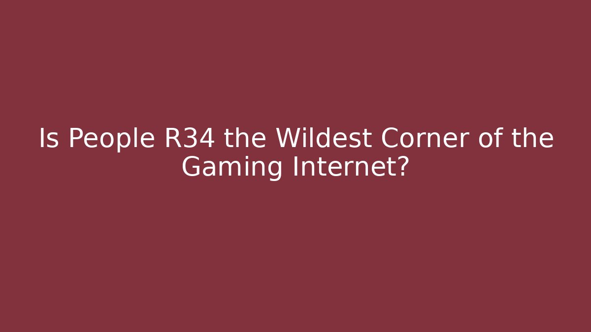 Is People R34 the Wildest Corner of the Gaming Internet?