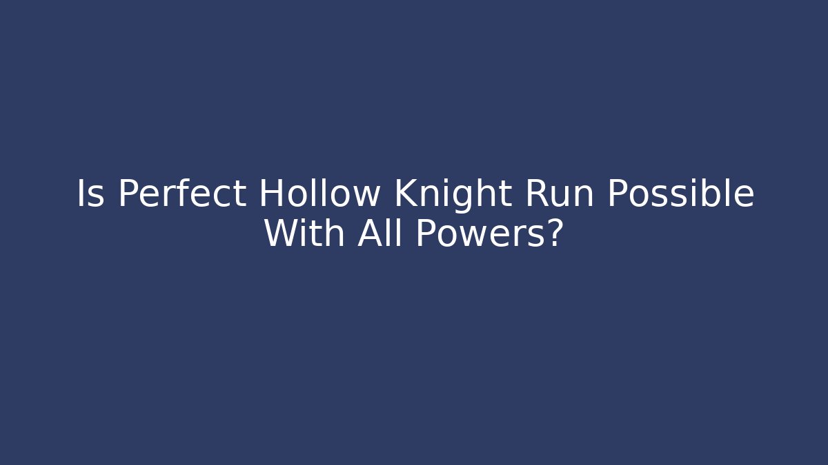 Is Perfect Hollow Knight Run Possible With All Powers?