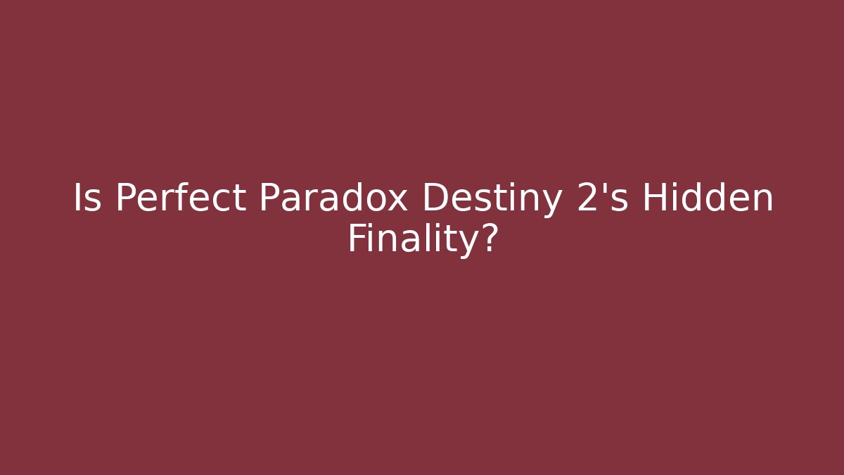 Is Perfect Paradox Destiny 2's Hidden Finality? - Critter Realm
