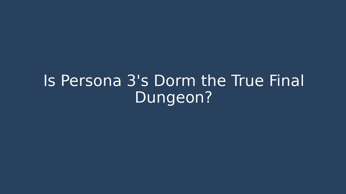 Is Persona 3's Dorm the True Final Dungeon?