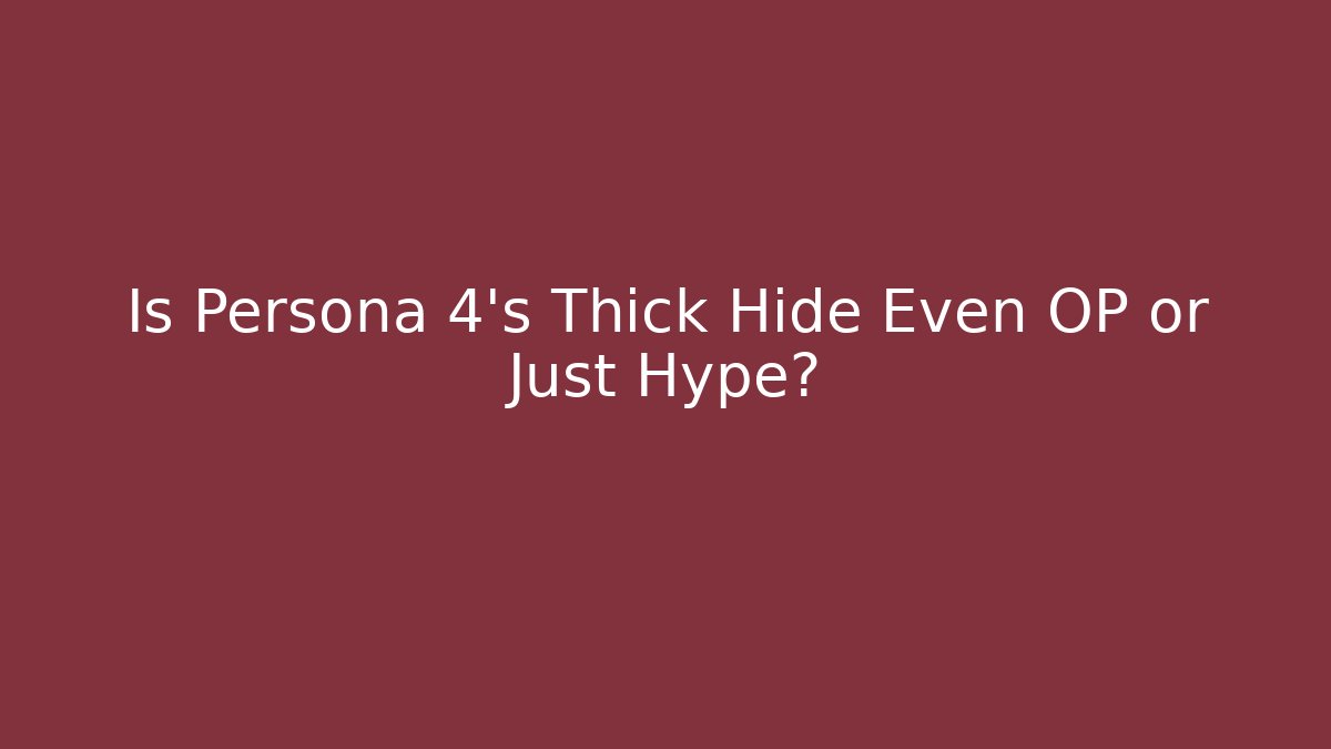 Is Persona 4's Thick Hide Even OP or Just Hype?
