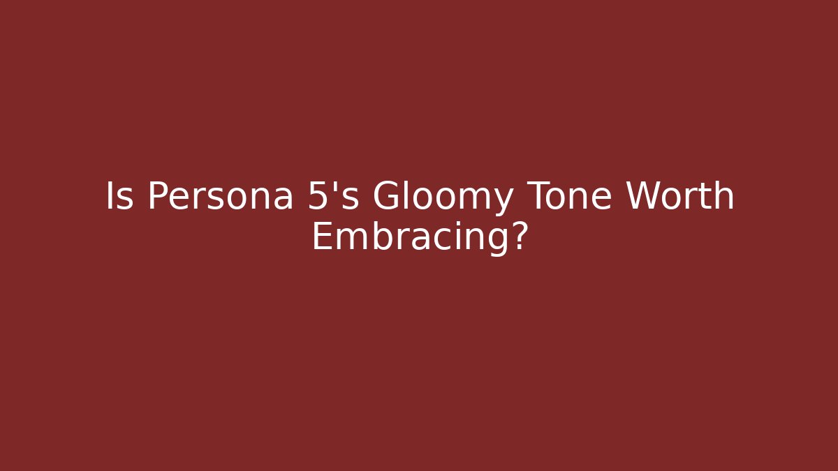 Is Persona 5's Gloomy Tone Worth Embracing?