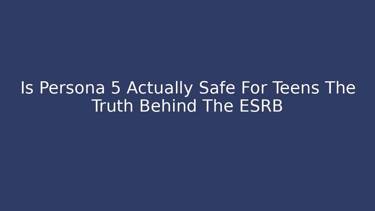 Is Persona 5 Actually Safe For Teens The Truth Behind The ESRB - Critter Realm