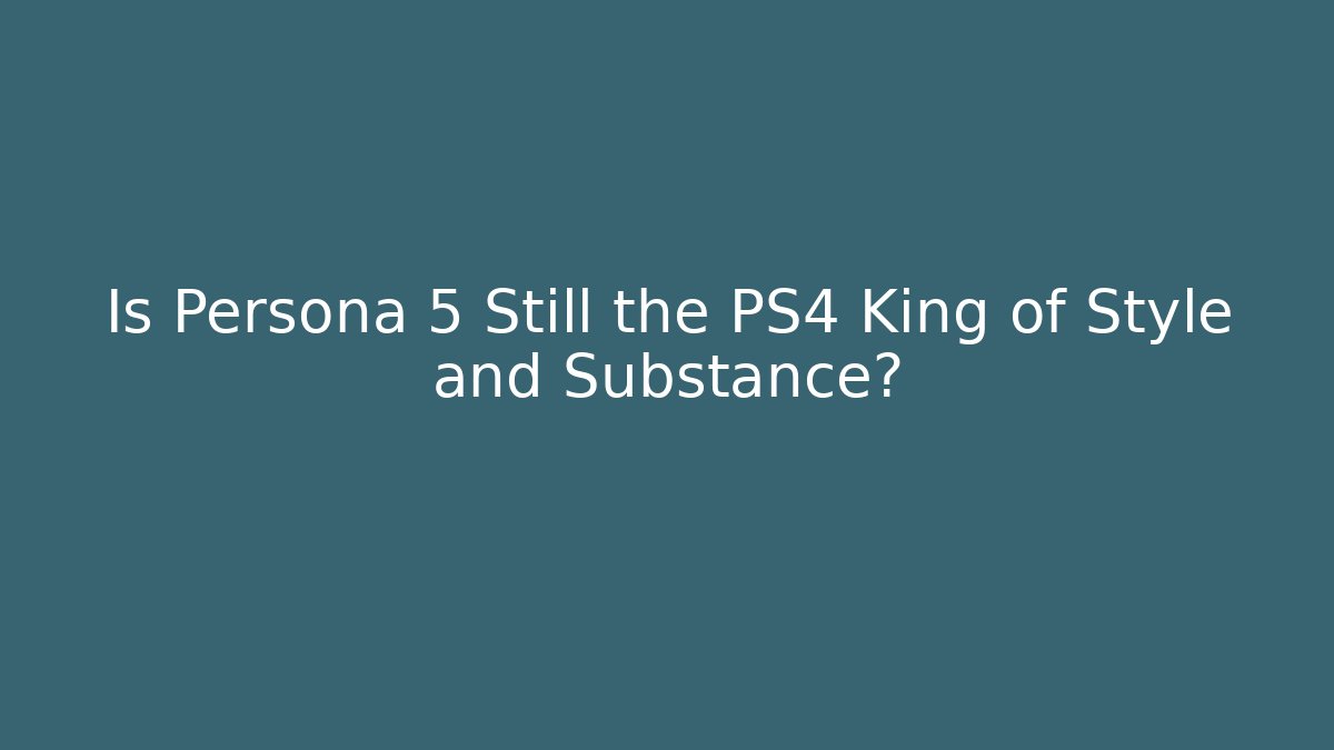 Is Persona 5 Still the PS4 King of Style and Substance?