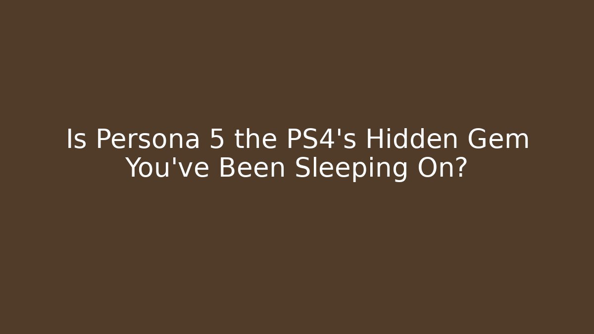 Is Persona 5 the PS4's Hidden Gem You've Been Sleeping On?